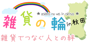 雑貨の輪in秋田～雑貨でつなぐ人との絆～